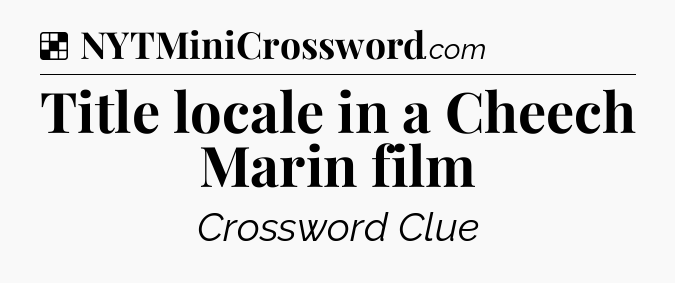 Solution: Title locale in a Cheech Marin film - NYT Crossword