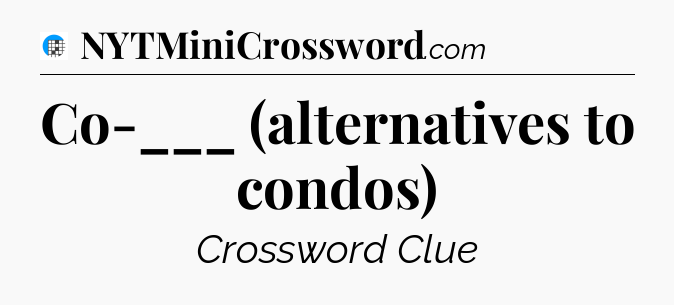 Co-___ (alternatives to condos) Crossword Clue