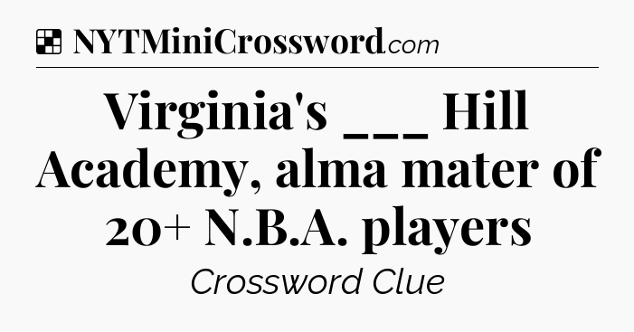 Solution: Virginia's ___ Hill Academy, alma mater of 20+ N.B.A. players - NYT Crossword