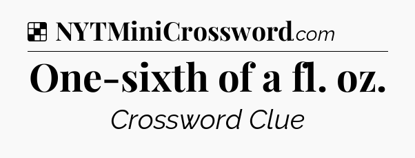 Solution: One-sixth of a fl. oz - NYT Crossword