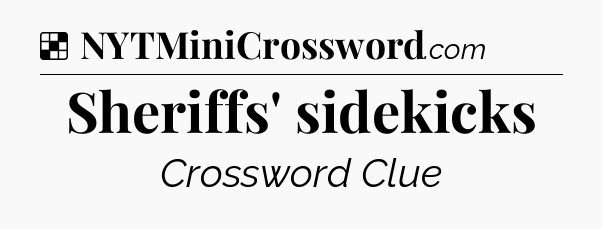 Solution: Sheriffs' sidekicks - NYT Crossword