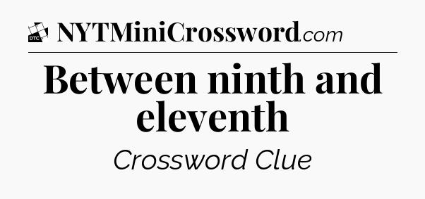 Between ninth and eleventh - Daily Themed Classic Crossword