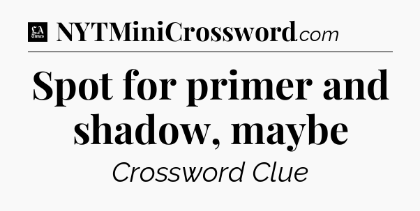 Spot for primer and shadow, maybe - LA Times Crossword