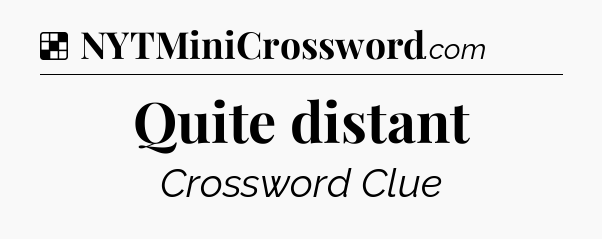 Solution: Quite distant - NYT Crossword