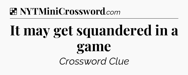 Solution: It may get squandered in a game - NYT Crossword