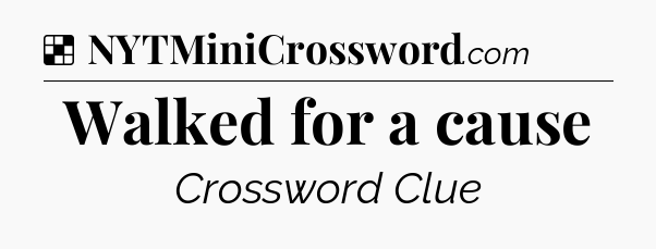 Solution: Walked for a cause - NYT Crossword
