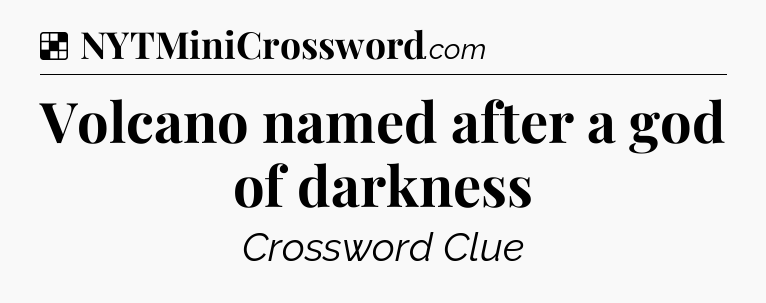 Solution: Volcano named after a god of darkness - NYT Crossword