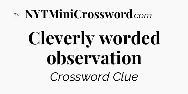 Cleverly worded observation - WSJ Crossword
