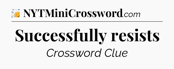 Successfully resists - 7 Little Words