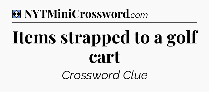 Solution: Items strapped to a golf cart - NYT Mini Crossword