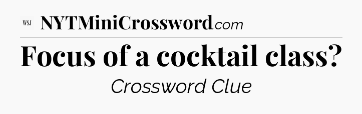 Focus of a cocktail class - WSJ Crossword