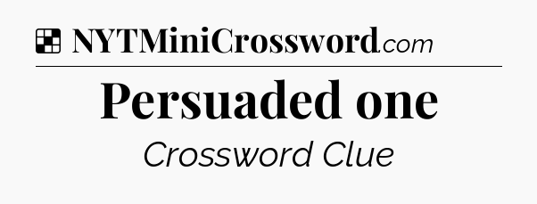 Solution: Persuaded one - NYT Crossword