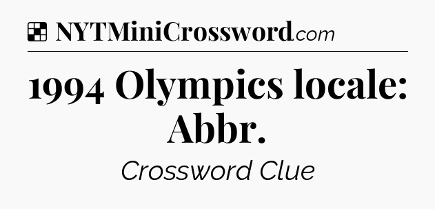Solution: 1994 Olympics locale: Abbr - NYT Crossword