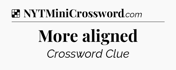 Solution: More aligned - NYT Crossword