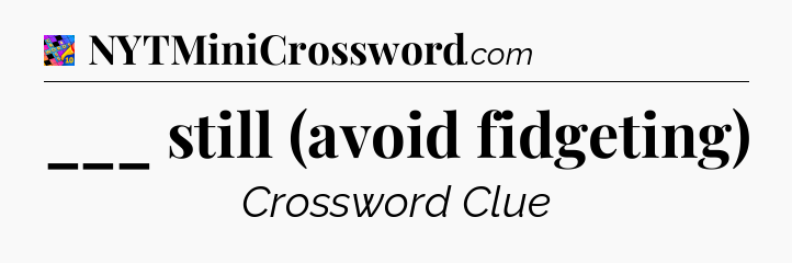 ___ still (avoid fidgeting) Crossword Clue