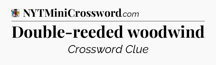 Double-reeded woodwind Crossword Clue