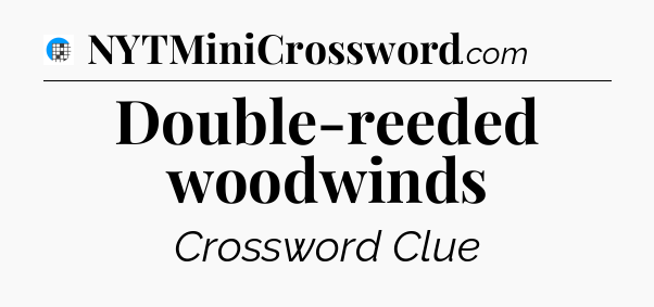 Double-reeded woodwinds Crossword Clue