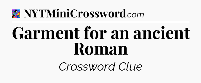 Garment for an ancient Roman Crossword Clue