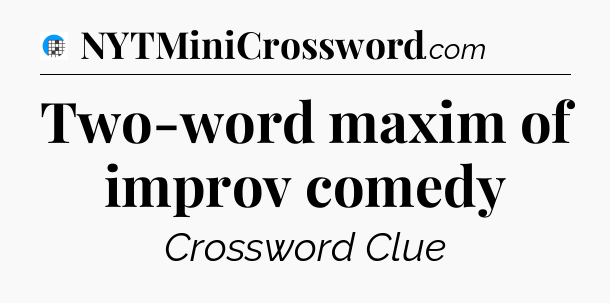 Two-word maxim of improv comedy Crossword Clue