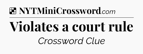 Solution: Violates a court rule - NYT Crossword