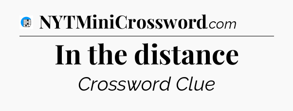 In the distance Crossword Clue