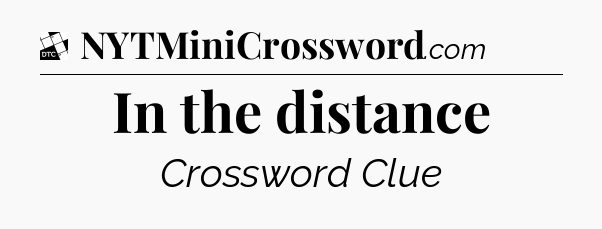 In the distance - Daily Themed Classic Crossword
