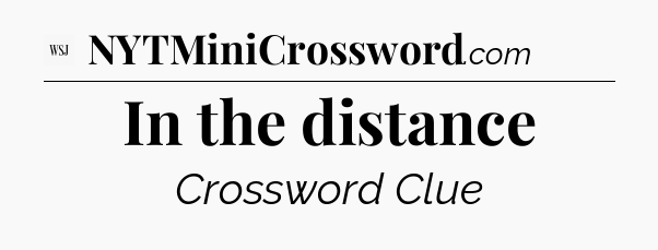 In the distance - WSJ Crossword