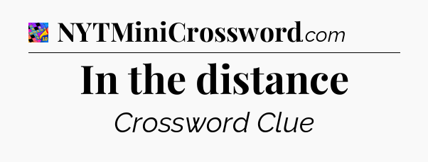 In the distance Crossword Clue