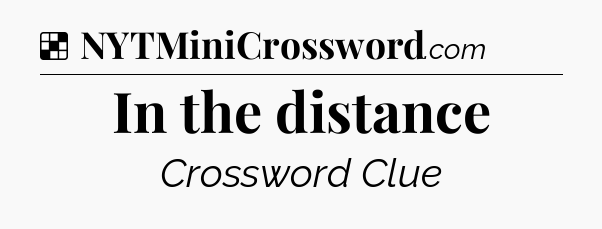 Solution: In the distance - NYT Crossword