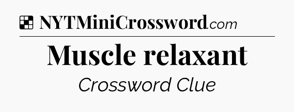 Solution: Muscle relaxant - NYT Crossword