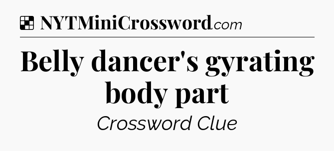 Solution: Belly dancer's gyrating body part - NYT Crossword