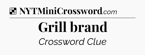 Solution: Grill brand - NYT Crossword