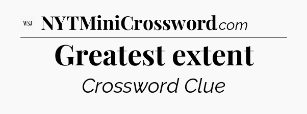 Greatest extent - WSJ Crossword