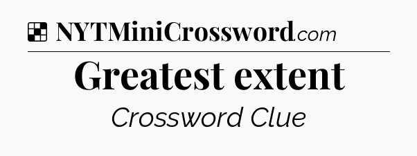 Solution: Greatest extent - NYT Crossword