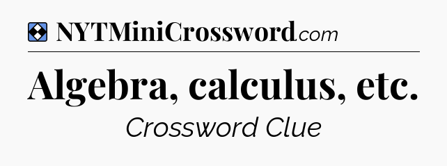 Solution: Algebra, calculus, etc - NYT Mini Crossword