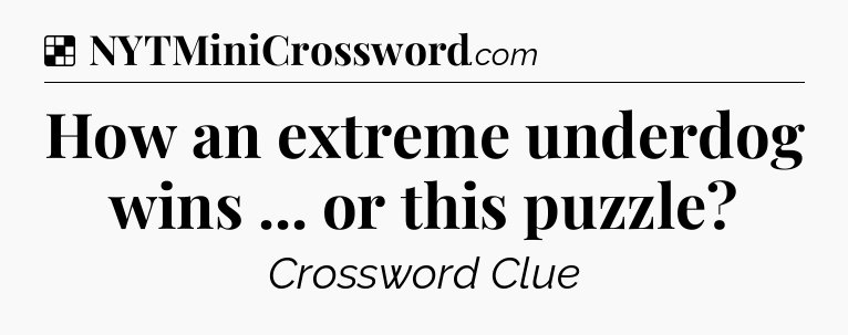 Solution: How an extreme underdog wins ... or this puzzle - NYT Crossword