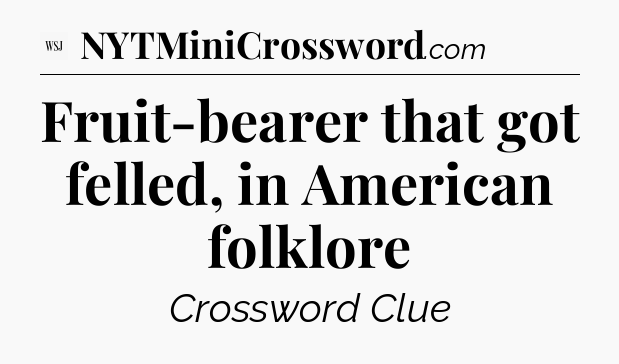 Fruit-bearer that got felled, in American folklore - WSJ Crossword