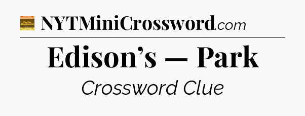 Edison’s — Park - Eugene Sheffer Crossword