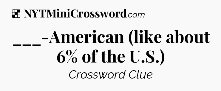 Solution: ___-American (like about 6% of the U.S.) - NYT Crossword