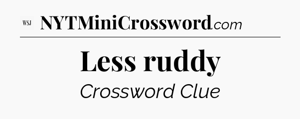 Less ruddy - WSJ Crossword