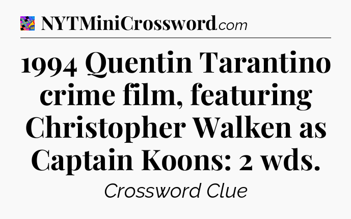 1994 Quentin Tarantino crime film, featuring Christopher Walken as Captain Koons: 2 wds Crossword Clue