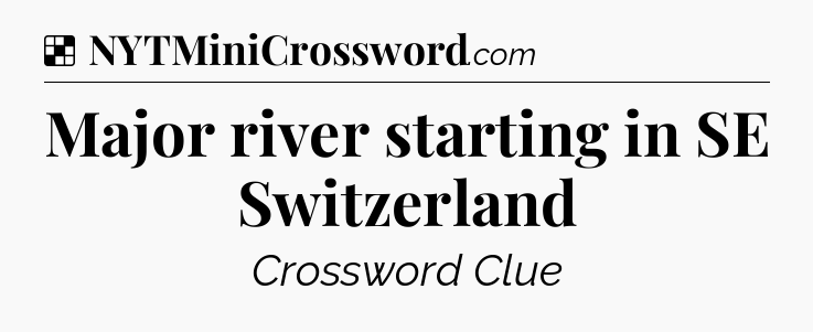 Solution: Major river starting in SE Switzerland - NYT Crossword