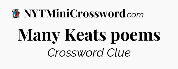 Many Keats poems Crossword Clue