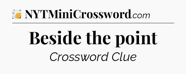 Beside the point - 7 Little Words