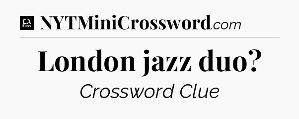 London jazz duo - LA Times Crossword