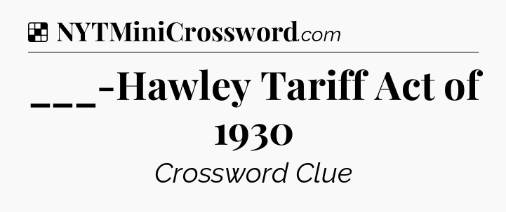 Solution: ___-Hawley Tariff Act of 1930 - NYT Crossword