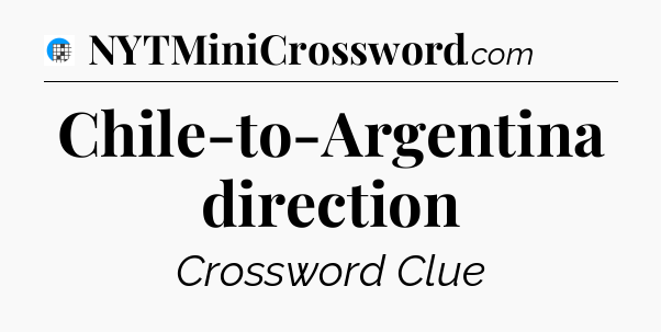 Chile-to-Argentina direction Crossword Clue