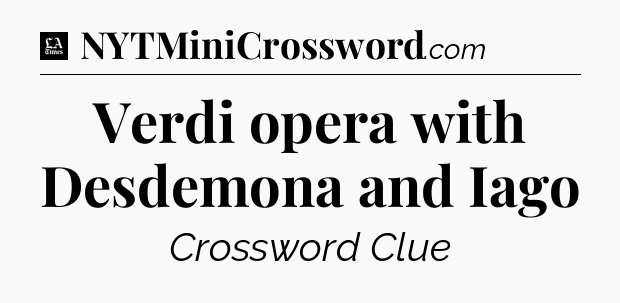 Verdi opera with Desdemona and Iago - LA Times Crossword