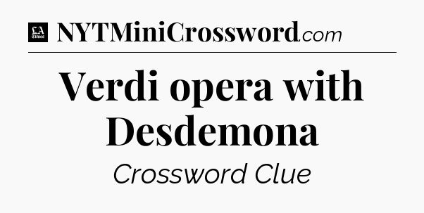Verdi opera with Desdemona - LA Times Crossword