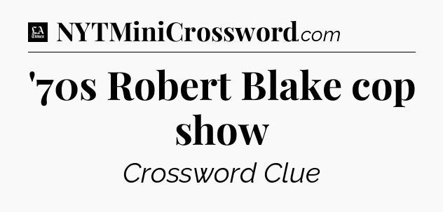 '70s Robert Blake cop show - LA Times Crossword